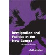 Immigration and Politics in the New Europe: Reinventing Borders by Gallya Lahav, 9780521535304