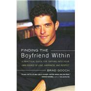 Finding the Boyfriend Within A Practical Guide for Tapping into your own Scource of Love, Happiness, and Respect by Gooch, Brad, 9780743225304