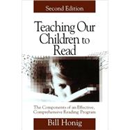 Teaching Our Children to Read : The Components of an Effective, Comprehensive Reading Program by Bill Honig, 9780761975304