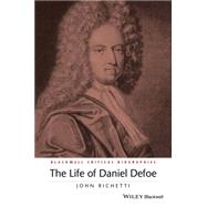 The Life of Daniel Defoe A Critical Biography by Richetti, John, 9781119045304
