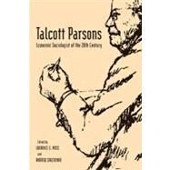 Talcott Parsons : Economic Sociologist of the 20th Century by Moss, Laurence S.; Savchenko, Andrew, 9781405155304