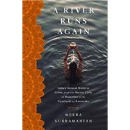 A River Runs Again India's Natural World in Crisis, from the Barren Cliffs of Rajasthan to the Farmlands of Karnataka by Subramanian, Meera, 9781610395304