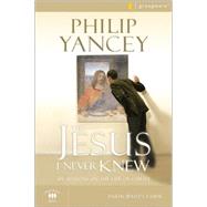 Jesus I Never Knew : Six Sessions on the Life of Christ by Philip Yancey with Greg Clouse and Sheryl Moon, 9780310275305
