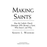 Making Saints How The Catholic Church Determines Who Becomes A Saint, Who Doesn'T, And Why by Woodward, Kenneth L., 9780684815305