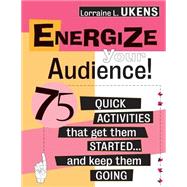 Energize Your Audience! 75 Quick Activities That Get Them Started . . . and Keep Them Going by Ukens, Lorraine L., 9780787945305