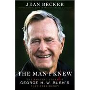 The Man I Knew The Amazing Story of George H. W. Bush's Post-Presidency by Becker, Jean, 9781538735305
