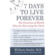 7 Days to Live Forever The Fountain of Health Plan for Reversing the Clock by Smith, William; Rumberger, John A., 9781578265305