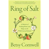 Ring of Salt A Memoir of Finding Home and Hope on the Wild Coast of Ireland by Cornwell, Betsy, 9781668045305