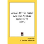 Annals of the Parish and the Ayrshire Legatees V1 by Galt, John; Meldrum, D. Storrar; Crockett, S. R. (CON), 9780548895306