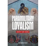 Paramilitary loyalism Identity and change by Reed, Richard, 9780719095306