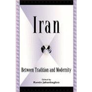 Iran Between Tradition and Modernity by Jahanbegloo, Ramin; Bahramitash, Roksana; Behdad, Sohrab; Behnam, Jamsheed; Dabashi, Hamid; Hashemi, Nader; Lotfalian, Mazyar; Ringer, Monica M.; Sadri, Ahmad; Siavoshi, Sussan; Tavakoli-Targhi, Mohamad; Tehranian, Majid; Vahdat, Farzin, 9780739105306