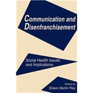 Communication and Disenfranchisement: Social Health Issues and Implications by Ray,Eileen Berlin, 9780805815306