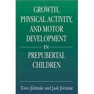 Growth, Physical Activity, and Motor Development in Prepubertal Children by Jurimae; Toivo, 9780849305306