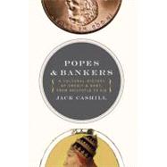 Popes and Bankers : A Cultural History of Credit and Debt, from Aristotle to AIG by Cashill, Jack, 9781418555306