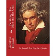 Beethoven the Man and the Artist by Beethoven, Ludwig Van; Kerst, Friedrich; Krehbiel, Henry Edward, 9781511515306