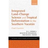 Integrated Land-Change Science and Tropical Deforestation in the Southern Yucatn Final Frontiers by Turner, B. L.; Geoghegan, Jacqueline; Foster, David R., 9780199245307