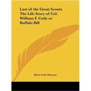 Last of the Great Scouts the Life Story of Col. William F. Cody Buffalo Bill 1899 by Wetmore, Helen Cody, 9780766135307