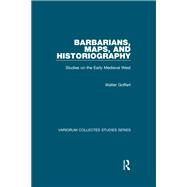 Barbarians, Maps, and Historiography: Studies on the Early Medieval West by Goffart,Walter, 9781138375307