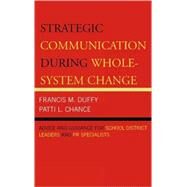 Strategic Communication During Whole-System Change Advice and Guidance for School District Leaders and PR Specialists by Duffy, Francis M.; Chance, Patti L., 9781578865307