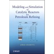 Modeling and Simulation of Catalytic Reactors for Petroleum Refining by Ancheyta, Jorge, 9780470185308