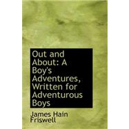 Out and About : A Boy's Adventures, Written for Adventurous Boys by Friswell, James Hain, 9780559215308