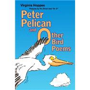 Peter Pelican and Other Bird Poems by Hoppes, Virginia; Duncan, Hall F.; Driver, Victor, Sr., 9781500915308