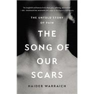 The Song of Our Scars The Untold Story of Pain by Warraich, Haider, 9781541675308