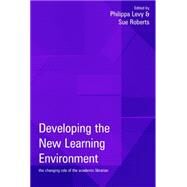 Developing the New Learning Environment: The Changing Role of the Academic Librarian by Levy, Philippa; Roberts, Sue, 9781856045308