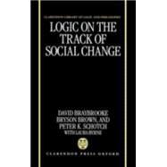 Logic on the Track of Social Change by Braybrooke, David; Brown, Bryson; Schotch, Peter K.; Byrne, Laura, 9780198235309