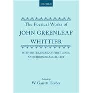 The Poetical Works of John Greenleaf Whittier with Notes, Index of First Lines and Chronological List by Whittier, John Greenleaf; Horder, William Garrett, 9780198785309