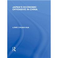 Japan's Economic Offensive in China by Chuan Hua; Lowe, 9780415585309