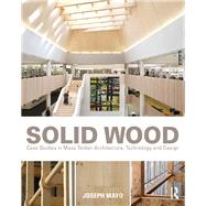 Solid Wood: Case Studies in Mass Timber Architecture, Technology and Design by Mayo; Joseph, 9780415725309