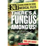 Theres a Fungus Among Us! (24/7: Science Behind the Scenes: Medical Files) by Diconsiglio, John, 9780531175309