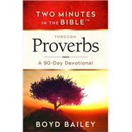 Two Minutes in the Bible Through Proverbs: A 90-day Devotional by Bailey, Boyd, 9780736965309