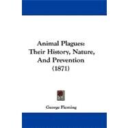 Animal Plagues : Their History, Nature, and Prevention (1871) by Fleming, George, 9781104075309