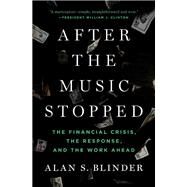 After the Music Stopped : The Financial Crisis, the Response, and the Work Ahead by Blinder, Alan S., 9781594205309