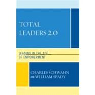 Total Leaders 2.0 Leading in the Age of Empowerment by Schwahn, Charles J.; Spady, William G., 9781607095309