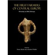 The First Farmers of Central Europe: Diversity in Lbk Lifeways by Bickle, Penny; Whittle, Alasdair, 9781842175309
