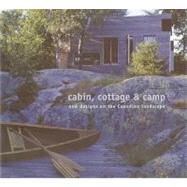 Cabin, Cottage, and Camp; New Designs on the Canadian Landscape by Christopher A. McDonald and Jana Tyner, 9781894965309