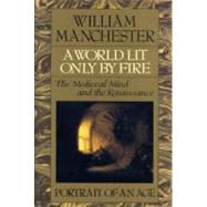A World Lit Only by Fire The Medieval Mind and the Renaissance - Portrait of an Age by Manchester, William, 9780316545310
