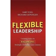 Flexible Leadership : Creating Value by Balancing Multiple Challenges and Choices by Yukl, Gary; Lepsinger, Richard, 9780787965310