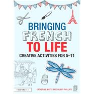 Bringing French to Life: Creative activities for 5-11 by Watts; Catherine, 9781138795310