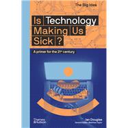 Is Technology Making Us Sick? A Primer for the 21st Century by Douglas, Ian, 9780500295311
