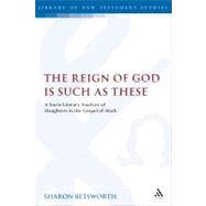 The Reign of God is Such as These A Socio-Literary Analysis of Daughters in the Gospel of Mark by Betsworth, Sharon, 9780567175311