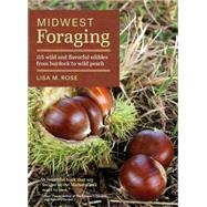 Midwest Foraging 115 Wild and Flavorful Edibles from Burdock to Wild Peach by Rose, Lisa M., 9781604695311
