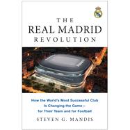 The Real Madrid Revolution How the World's Most Successful Club Is Changing the Gamefor Their Team and for Football by Mandis, Steven G., 9781637745311