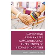 Navigating Remarkable Communication Experiences of Sexual Minorities by Li, Yachao; Samp, Jennifer A., 9781793625311