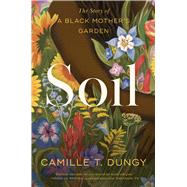 Soil The Story of a Black Mother's Garden by Dungy, Camille T, 9781982195311