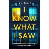 I Know What I Saw A perfect memory. A perfect murder. by Sharp, S K, 9781787465312