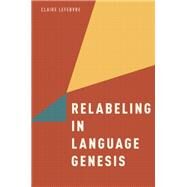 Relabeling in Language Genesis by Lefebvre, Claire, 9780199945313